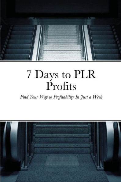 7 Days to PLR Profits: Find Your Way to Profitability In Just a Week