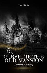 Title: The Curse of the Old Mansion: An Unsolved Mystery, Author: Mark Davie