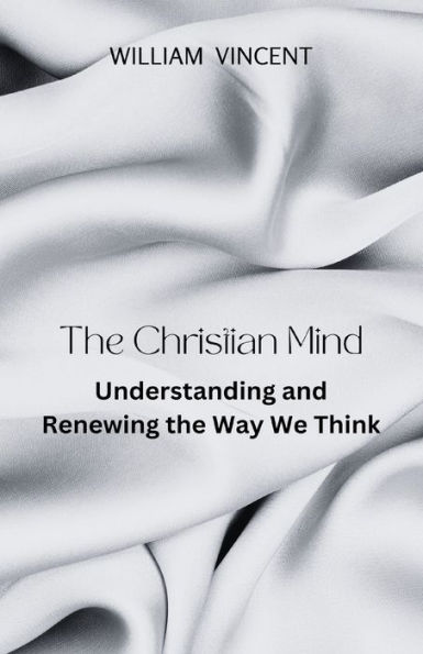 the Christian Mind: Understanding and Renewing Way We Think