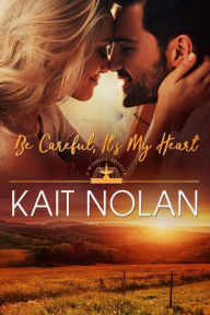 Title: Be Careful, It's My Heart, Author: Kait Nolan