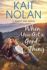 Title: When You Got A Good Thing, Author: Kait Nolan