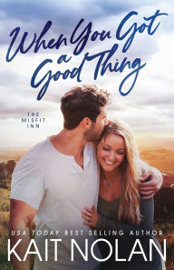 Title: When You Got A Good Thing, Author: Kait Nolan