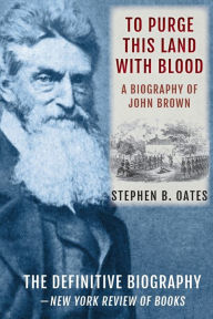 Title: To Purge This Land with Blood: A Biography of John Brown [Updated Edition], Author: Stephen B Oates