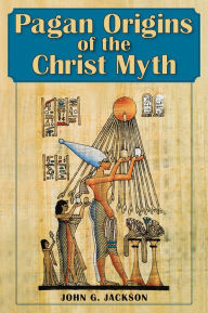 Title: Pagan Origins of the Christ Myth, Author: John G. Jackson