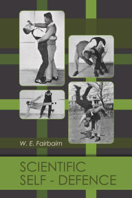 Title: Scientific Self-Defence, Author: W. E. Fairbairn