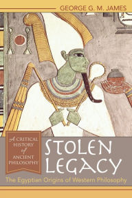 Title: Stolen Legacy: The Egyptian Origins of Western Philosophy, Author: George G. M. James