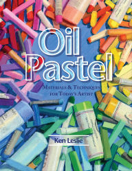 Title: Oil Pastel: Materials & Techniques for Today's Artist, Author: Ken Leslie