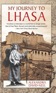 Title: My Journey to Lhasa: The Classic Story of the Only Western Woman Who Succeeded in Entering the Forbidden City, Author: Alexandra David-Neel