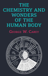 Title: The Chemistry and Wonders of the Human Body, Author: George W. Carey