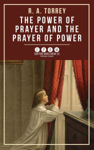Title: The Power of Prayer and the Prayer of Power, Author: R. A. Torrey