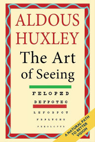 Title: The Art of Seeing: A Natural Path to Better Vision, Author: Aldous Huxley
