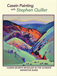 Title: Casein Painting with Stephen Quiller: Casein Secrets Revealed in the Ultimate Definitive Guide, Author: Stephen Quiller