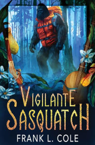 Title: Vigilante Sasquatch, Author: Frank Cole