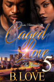 Title: Caged Love 5: The Finale, Author: B. Love