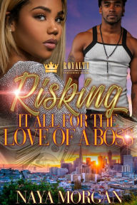 Title: Risking It All For The Love Of A Boss, Author: Naya Morgan