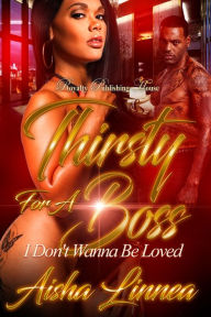 Title: Thirsty for a Boss: I Don't Want to Be Loved, Author: Aisha Linnea