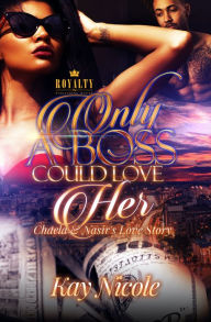 Title: Only A Boss Could Love Her: Chaela & Nasir's Love Story, Author: Kay Nicole Nicole