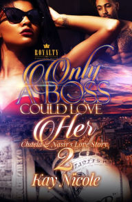 Title: Only A Boss Could Love Her 2: Chaela & Nasir's Love Story, Author: Kay Nicole Nicole