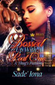 Title: Bossed Up With A Real One: A Thug's Passion, Author: Sade' Iona