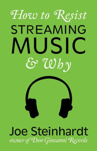 Title: Why to Resist Streaming Music & How, Author: Joe Steinhardt
