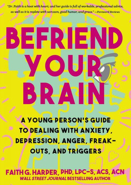 Befriend Your Brain: A Young Person's Guide to Dealing with Anxiety, Depression, Anger, Freak-Outs, and Triggers