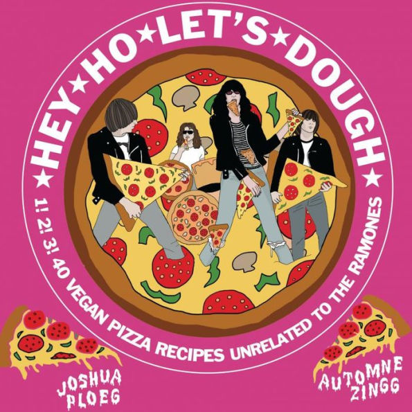 Hey Ho Let's Dough!: 1! 2! 3! 40 Vegan Pizza Recipes Unrelated to the Ramones