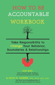 How to Be Accountable Workbook: Take Responsibility to Change Your Behavior, Boundaries, & Relationships