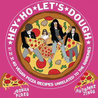 Title: Hey Ho Let's Dough!: 1! 2! 3! 40 Vegan Pizza Recipes Unrelated to the Ramones, Author: Joshua Ploeg