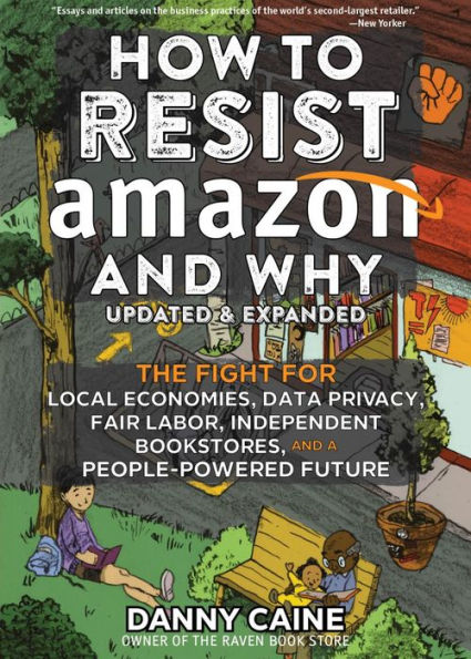 How to Resist Amazon and Why: The Fight for Local Economics, Data Privacy, Fair Labor, Independent Bookstores, and a People-Powered Future!