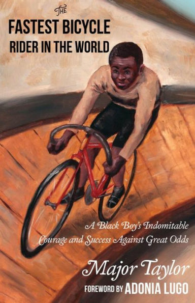 Fastest Bicycle Rider in the World, The: The True Story of America's First Black World Champion