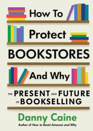 Android free kindle books downloads How to Protect Bookstores and Why: The Present and Future of Bookselling (English literature) by Danny Caine  9781648411632