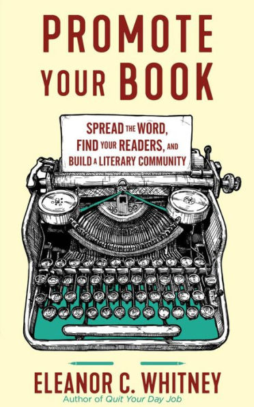 Promote Your Book: Spread the Word, Find Your Readers, and Build a Literary Community: Spread the Word, Find Your Readers, and Build a Literary Community