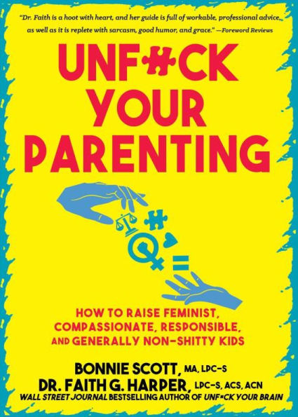 Unfuck Your Parenting: How to Raise Feminist, Compassionate, Responsible, and Generally Non-Shitty Kids