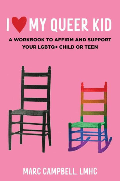 I Love My Queer Kid: A Workbook to Affirm and Support Your LGBTQ+ Child or Teen