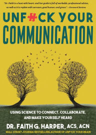 Title: Unfuck Your Communication: Using Science to Connect, Collaborate, and Make Yourself Heard, Author: Dr. Faith G. Harper