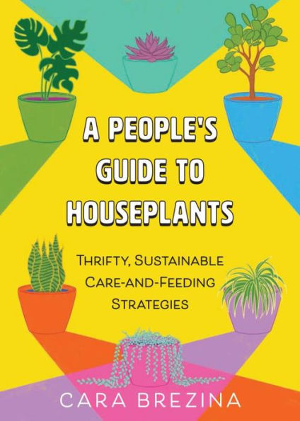 A People's Guide to Houseplants: Thrifty, Sustainable Ways Fill Your Home with Plants