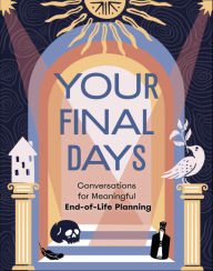 Title: Your Final Days: Conversations for Meaningful End-Of-Life Planning, Author: Jennifer Kumer