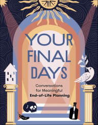 Title: Your Final Days: Conversations for Meaningful End-of-Life Planning, Author: Jennifer Kumer