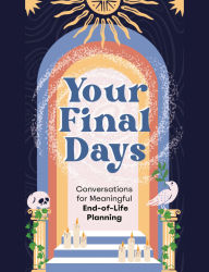 Title: Your Final Days: Conversations for Meaningful End-of-Life Planning, Author: Jennifer Kumer