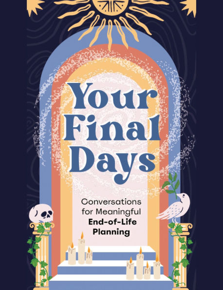 Your Final Days: Conversations for Meaningful End-of-Life Planning
