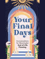 Your Final Days: Conversations for Meaningful End-of-Life Planning