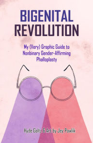 Title: Bigenital Revolution: My (Very) Graphic Guide to Nonbinary Gender-Affirming Phalloplasty, Author: Hyde Goltz
