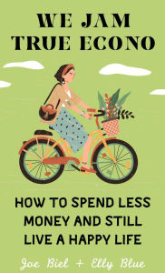 Title: We Jam True Econo: How to Spend Less Money and Still Live a Happy Life, Author: Joe Biel
