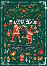 Title: A People's Guide to Santa Claus: The Secret History of Christmas, from Saint Nick to Krampus and Yule, Author: Joe Biel