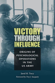 Download books on ipad kindle Victory through Influence: Origins of Psychological Operations in the US Army  by Jared M. Tracy, Troy J. Sacquety (English literature)