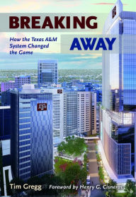 Title: Breaking Away: How the Texas A&M University System Changed the Game, Author: Tim Gregg