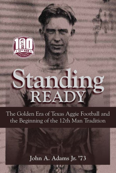 Standing Ready: the Golden Era of Texas Aggie Football and Beginning 12th Man Tradition