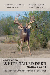 Title: Advanced White-Tailed Deer Management: The Nutrition-Population Density Sweet Spot, Author: Timothy Edward Fulbright