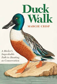 Duck Walk: A Birder's Improbable Path to Hunting as Conservation