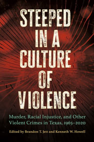 Download books as pdf for free Steeped in a Culture of Violence: Murder, Racial Injustice, and Other Violent Crimes in Texas, 1965-2020 by Brandon T. Jett, Kenneth Howell, Brandon T. Jett, Kenneth Howell FB2 9781648431333